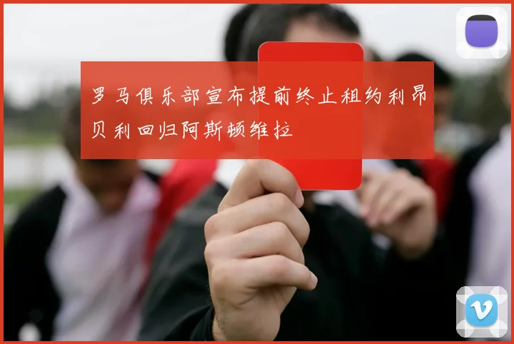 罗马俱乐部宣布提前终止租约利昂贝利回归阿斯顿维拉