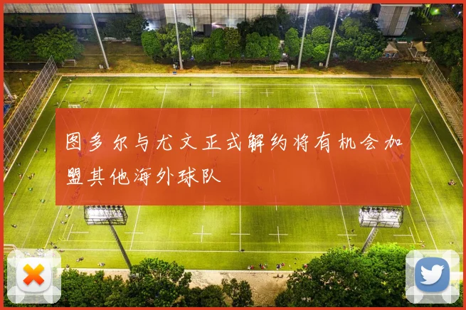 图多尔与尤文正式解约将有机会加盟其他海外球队