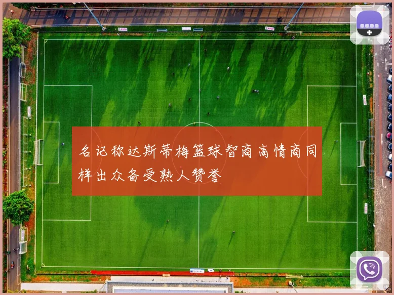名记称达斯蒂梅篮球智商高情商同样出众备受熟人赞誉