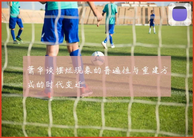 萧华谈摆烂现象的普遍性与重建方式的时代变迁