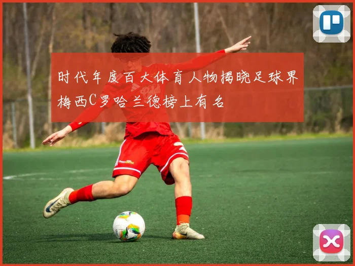 时代年度百大体育人物揭晓足球界梅西C罗哈兰德榜上有名