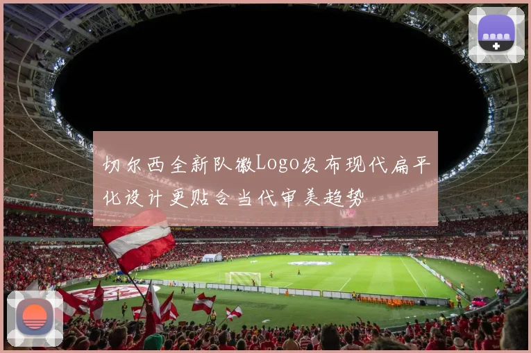 切尔西全新队徽Logo发布现代扁平化设计更贴合当代审美趋势