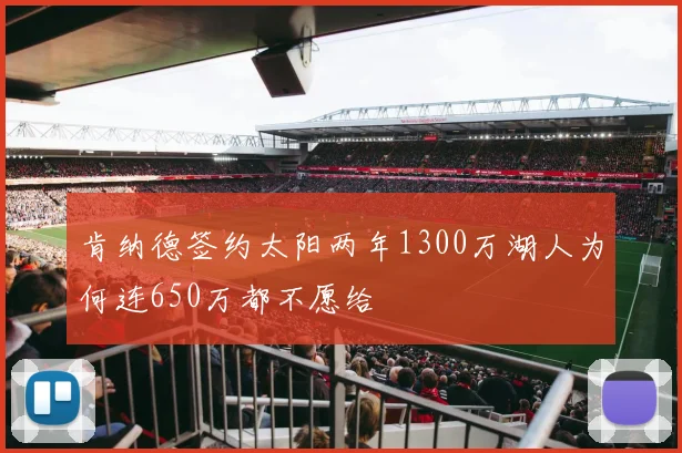肯纳德签约太阳两年1300万湖人为何连650万都不愿给